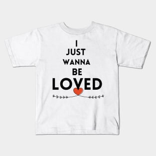 I just wanna be loved quote Kids T-Shirt